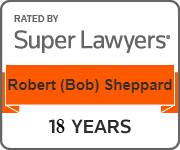 Rated By Super Lawyers | Robert(Bob) Sheppard | 18 Years